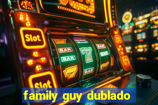 family guy dublado